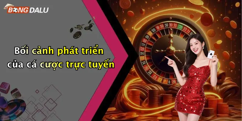 Bối cảnh phát triển của cá cược trực tuyến