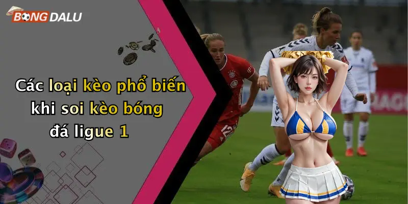 Các loại kèo phổ biến khi soi kèo bóng đá ligue 1