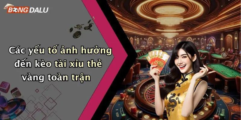 Các yếu tố ảnh hưởng đến kèo tài xỉu thẻ vàng toàn trận
