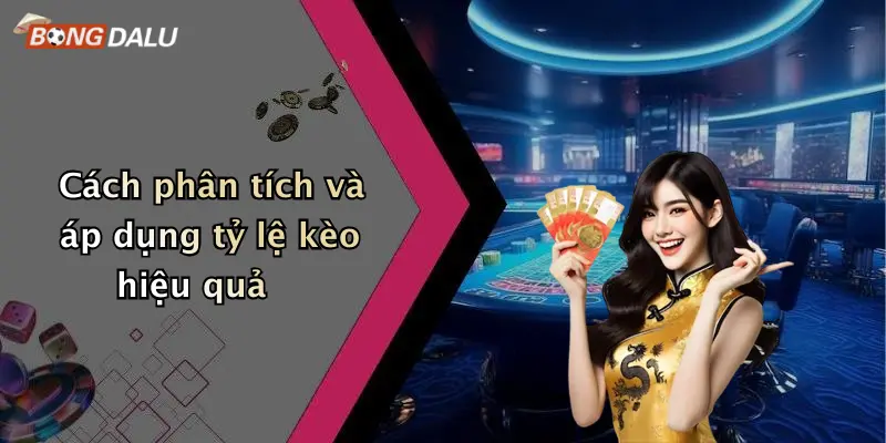 Cách phân tích và áp dụng tỷ lệ kèo hiệu quả