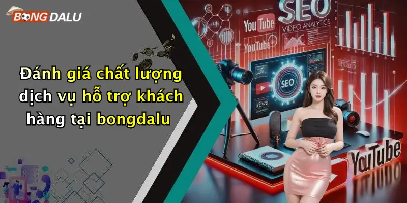 Đánh giá chất lượng dịch vụ hỗ trợ khách hàng tại bongdalu