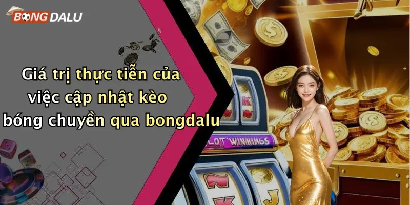 Giá trị thực tiễn của việc cập nhật kèo bóng chuyền qua bongdalu