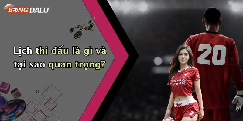 Lịch thi đấu là gì và tại sao quan trọng?