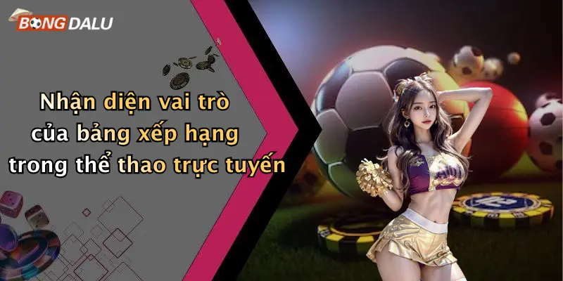 Nhận diện vai trò của bảng xếp hạng trong thể thao trực tuyến