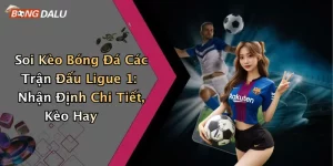 Soi Kèo Bóng Đá Các Trận Đấu Ligue 1: Nhận Định Chi Tiết, Kèo Hay