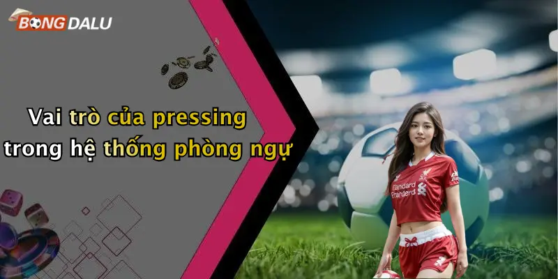 Vai trò của pressing trong hệ thống phòng ngự