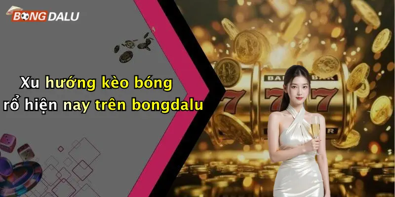 Xu hướng kèo bóng rổ hiện nay trên bongdalu
