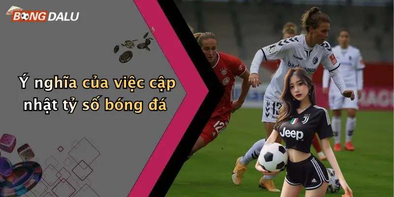 Ý nghĩa của việc cập nhật tỷ số bóng đá