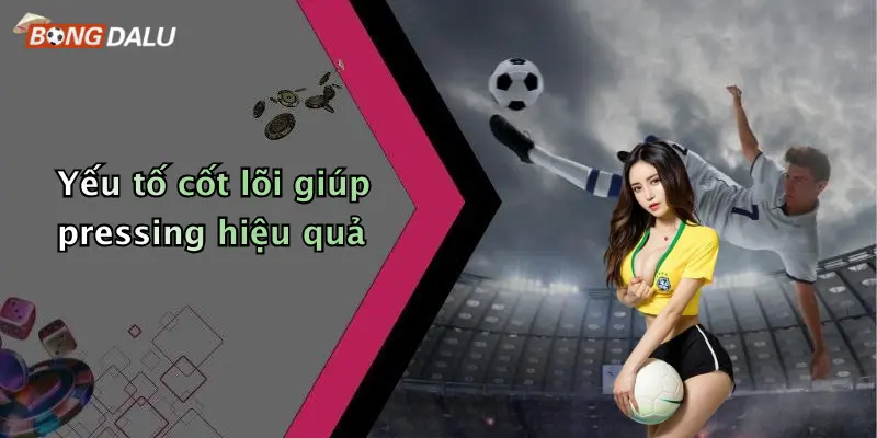 Yếu tố cốt lõi giúp pressing hiệu quả
