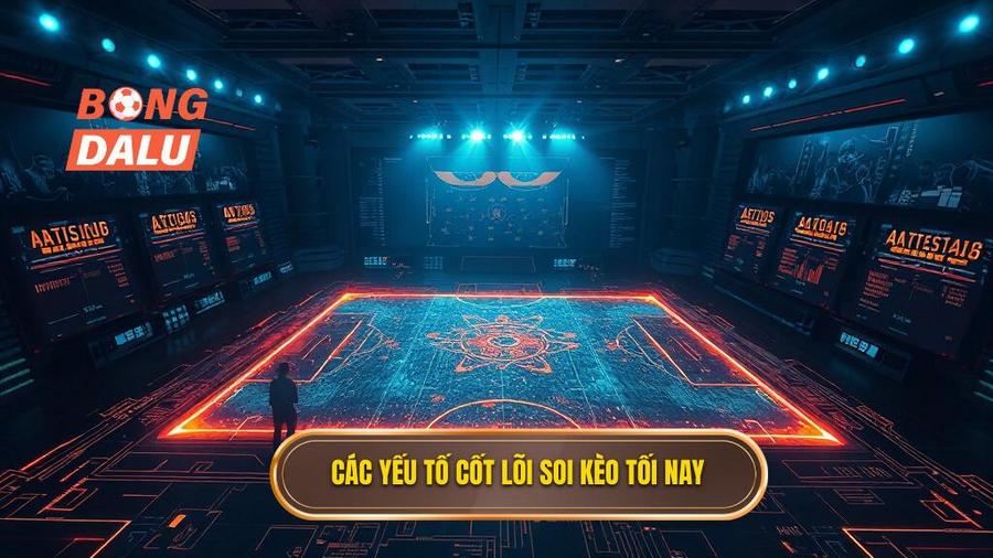2. Các yếu tố cốt lõi soi kèo tối nay
