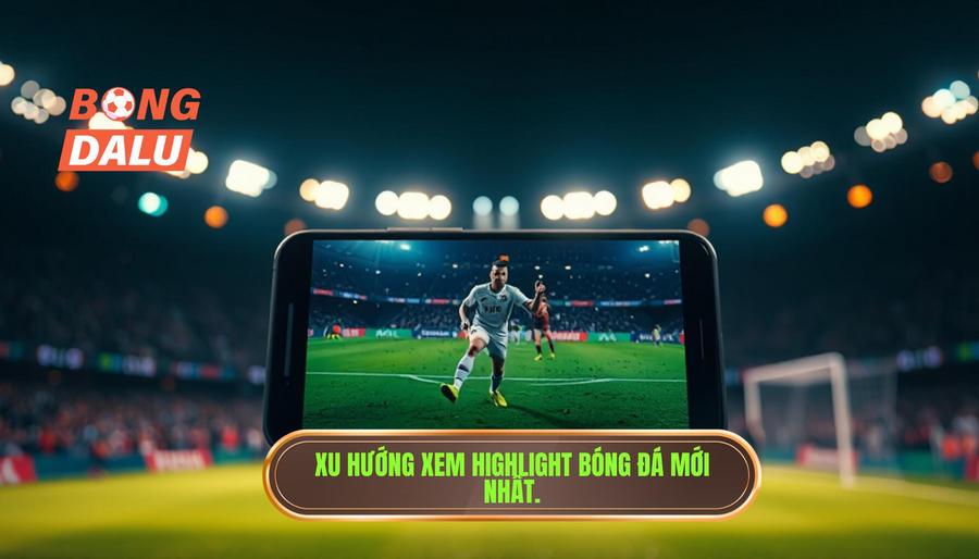 Tại sao xem highlight bóng đá hôm nay lại trở thành xu hướng?